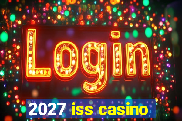 2027 iss casino