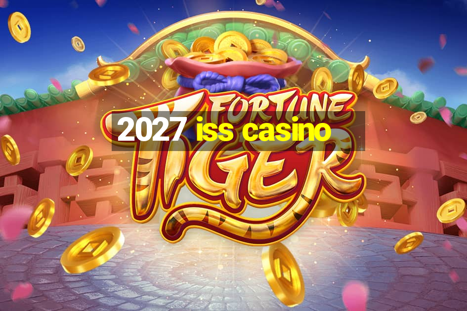 2027 iss casino