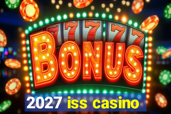 2027 iss casino