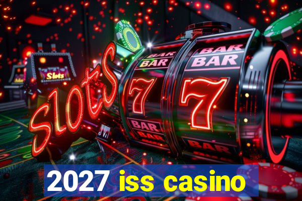 2027 iss casino