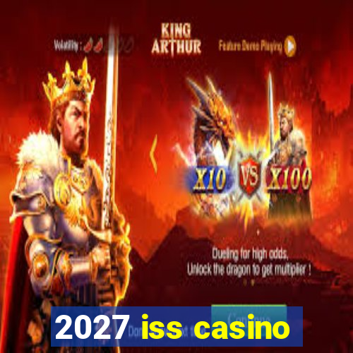 2027 iss casino