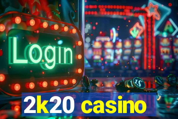 2k20 casino