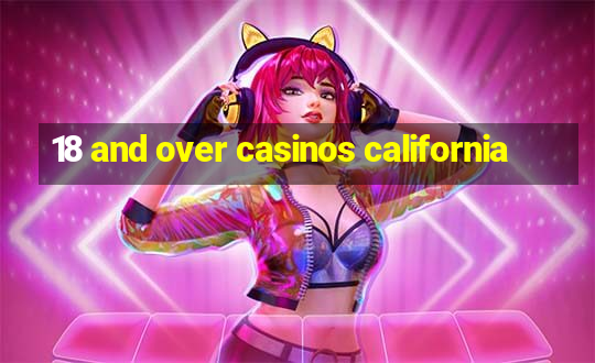 18 and over casinos california