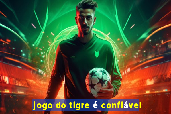 jogo do tigre é confiável