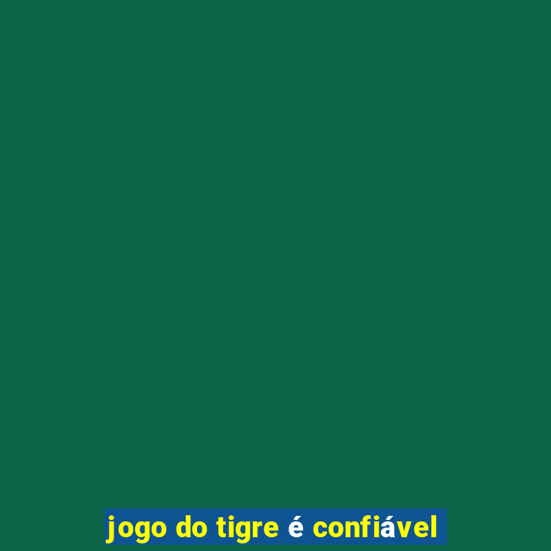 jogo do tigre é confiável