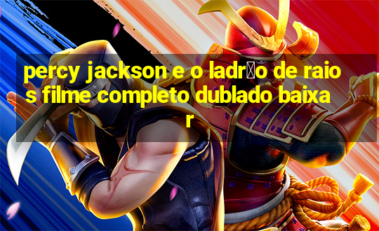 percy jackson e o ladr茫o de raios filme completo dublado baixar