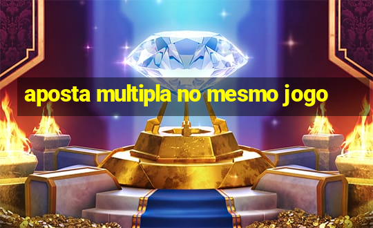 aposta multipla no mesmo jogo