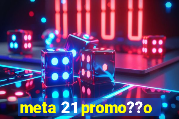 meta 21 promo??o