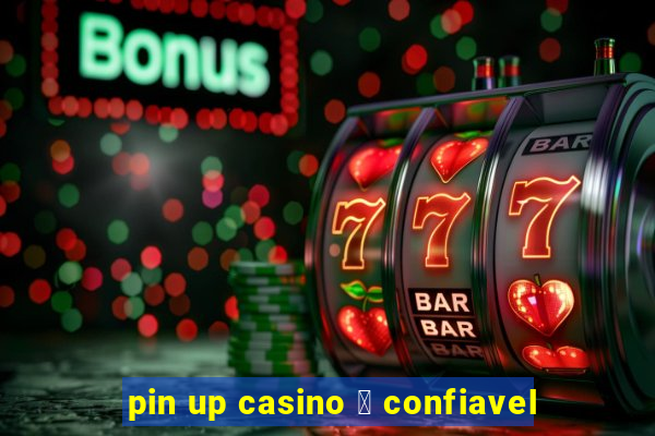 pin up casino 茅 confiavel