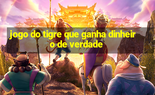 jogo do tigre que ganha dinheiro de verdade