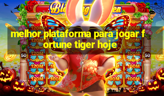 melhor plataforma para jogar fortune tiger hoje