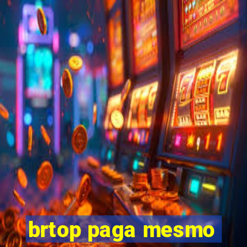 brtop paga mesmo