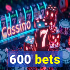 600 bets