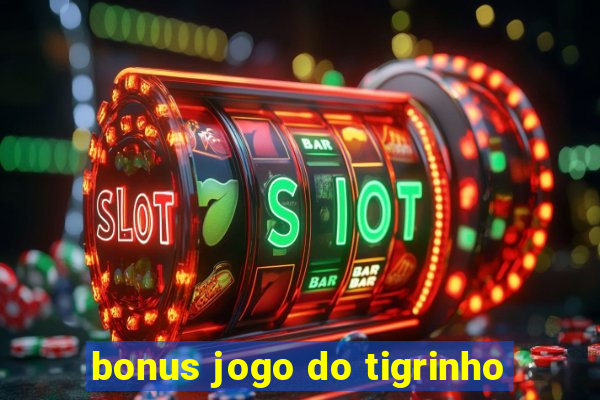 bonus jogo do tigrinho