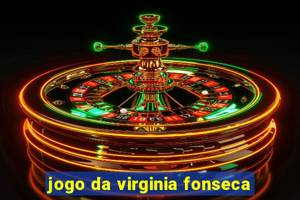 jogo da virginia fonseca