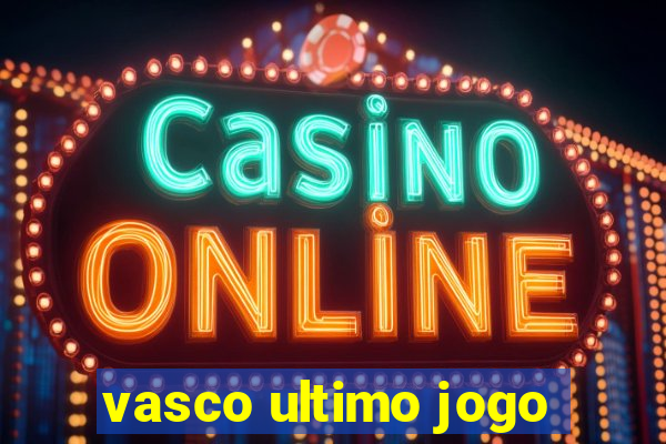 vasco ultimo jogo