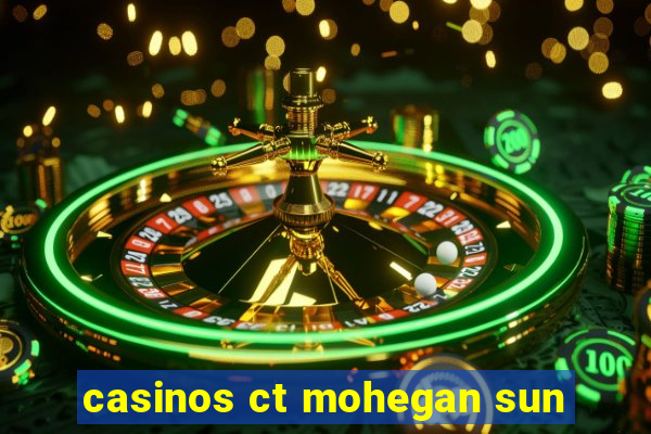 casinos ct mohegan sun