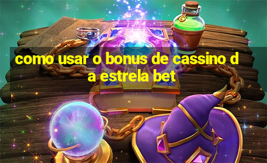 como usar o bonus de cassino da estrela bet