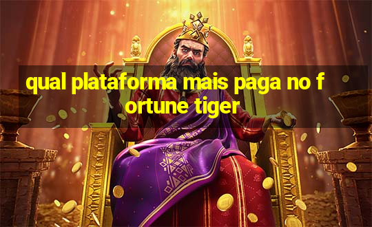 qual plataforma mais paga no fortune tiger