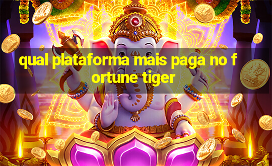 qual plataforma mais paga no fortune tiger