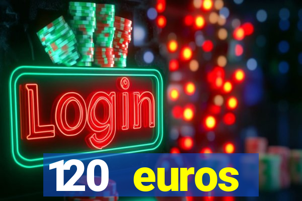 120 euros rembourses casino