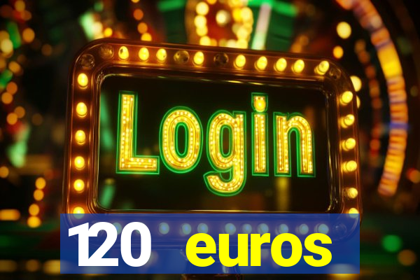 120 euros rembourses casino