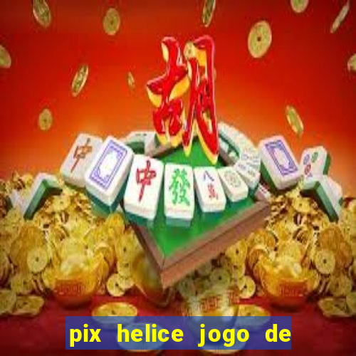 pix helice jogo de ganhar pix 2023