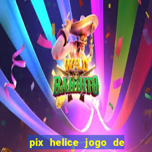 pix helice jogo de ganhar pix 2023