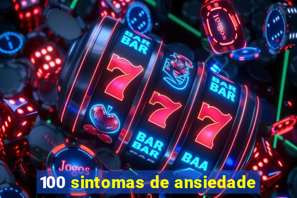 100 sintomas de ansiedade