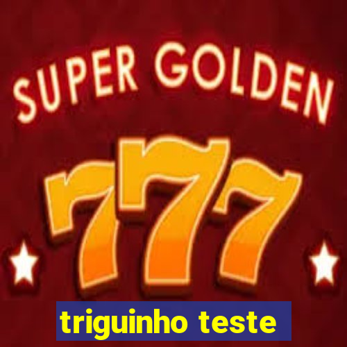 triguinho teste