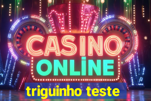 triguinho teste