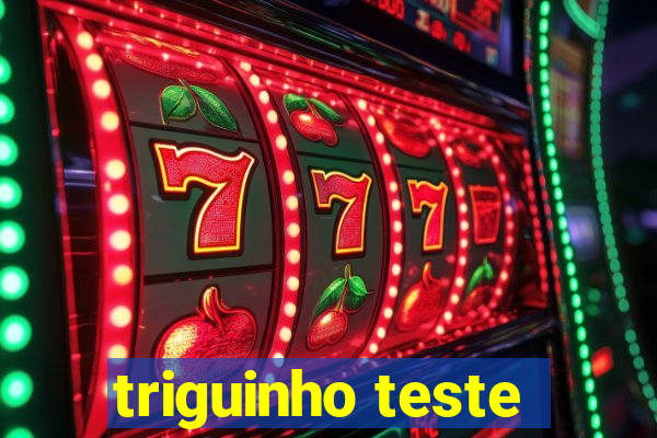 triguinho teste