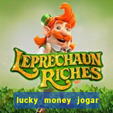 lucky money jogar e ganhar