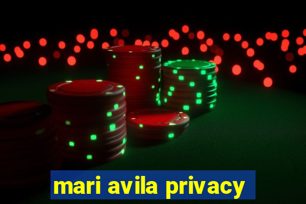 mari avila privacy