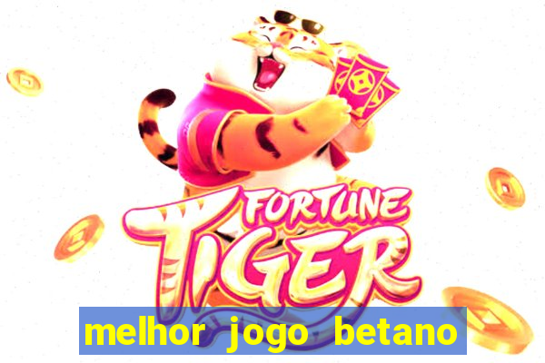 melhor jogo betano para ganhar dinheiro