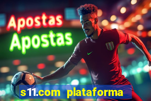 s11.com plataforma de jogos