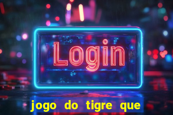 jogo do tigre que da dinheiro no cadastro