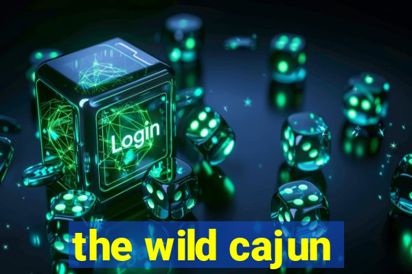 the wild cajun