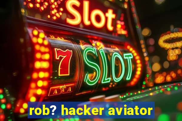 rob? hacker aviator