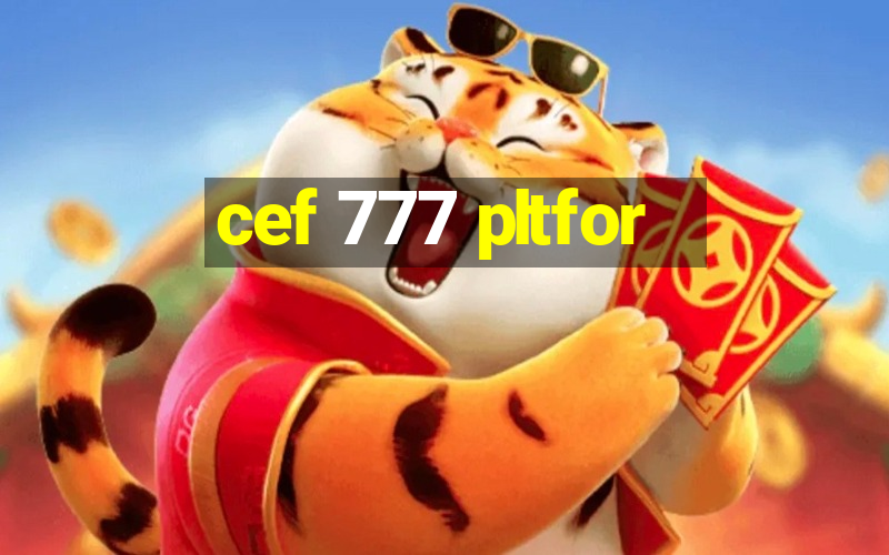 cef 777 pltfor