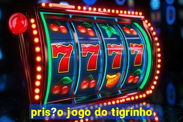 pris?o jogo do tigrinho