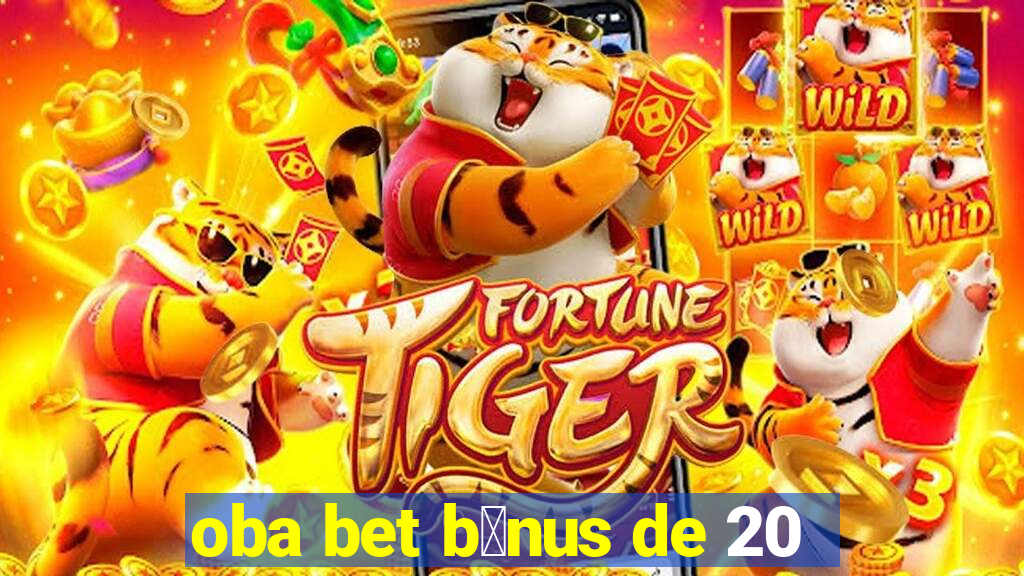 oba bet b么nus de 20