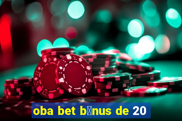 oba bet b么nus de 20