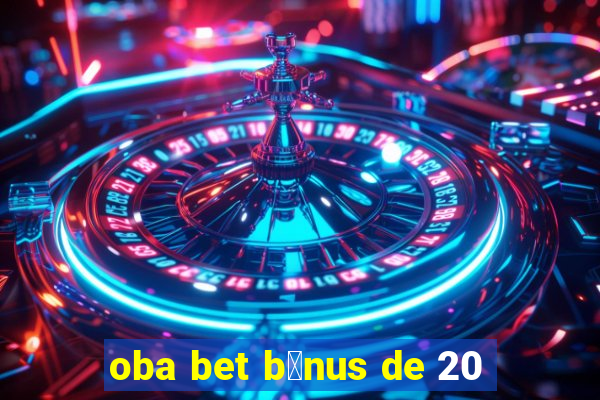 oba bet b么nus de 20