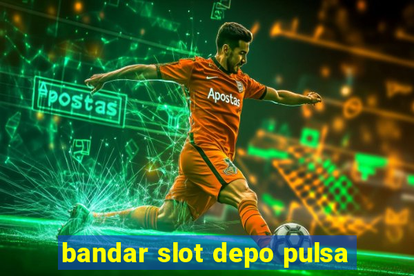 bandar slot depo pulsa