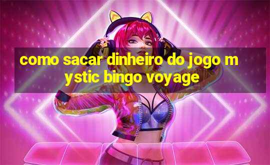 como sacar dinheiro do jogo mystic bingo voyage