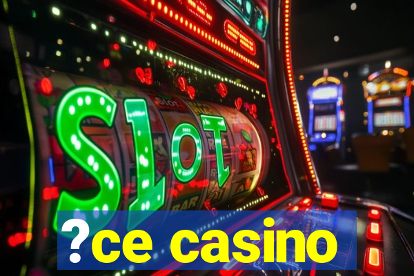 ?ce casino