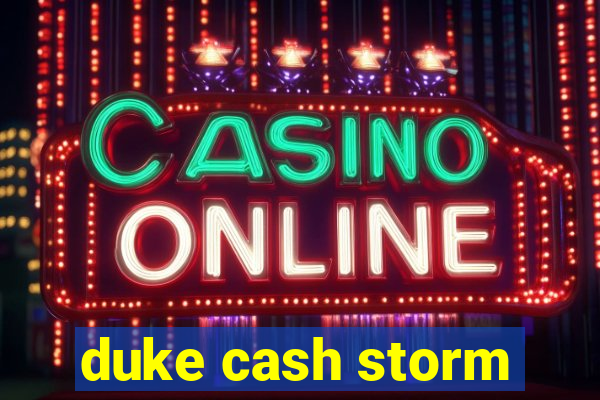 duke cash storm