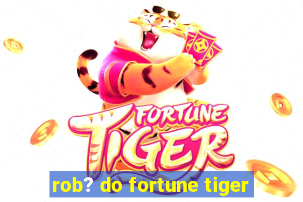 rob? do fortune tiger