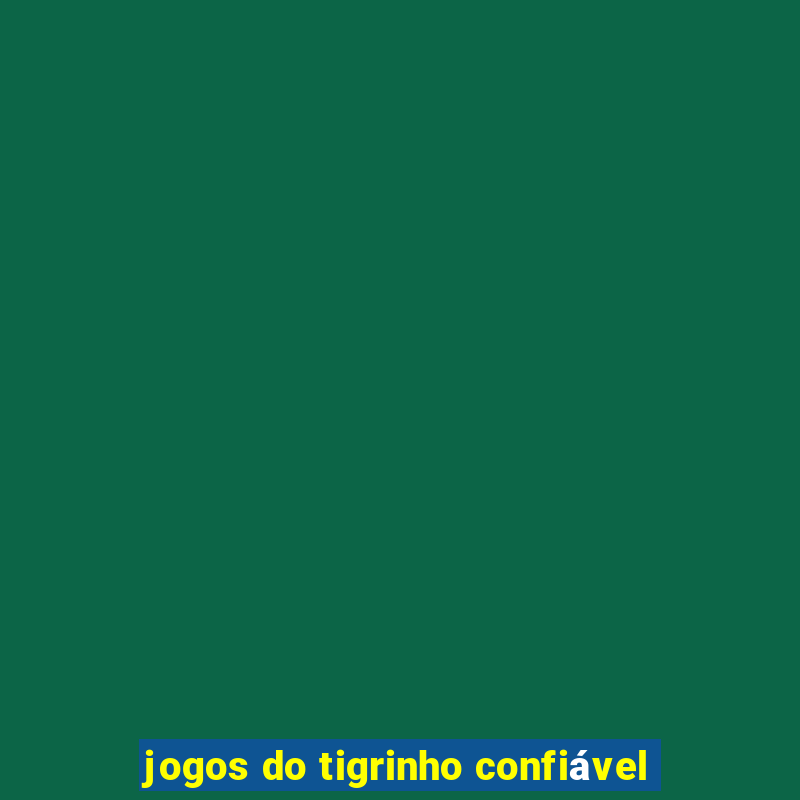 jogos do tigrinho confiável